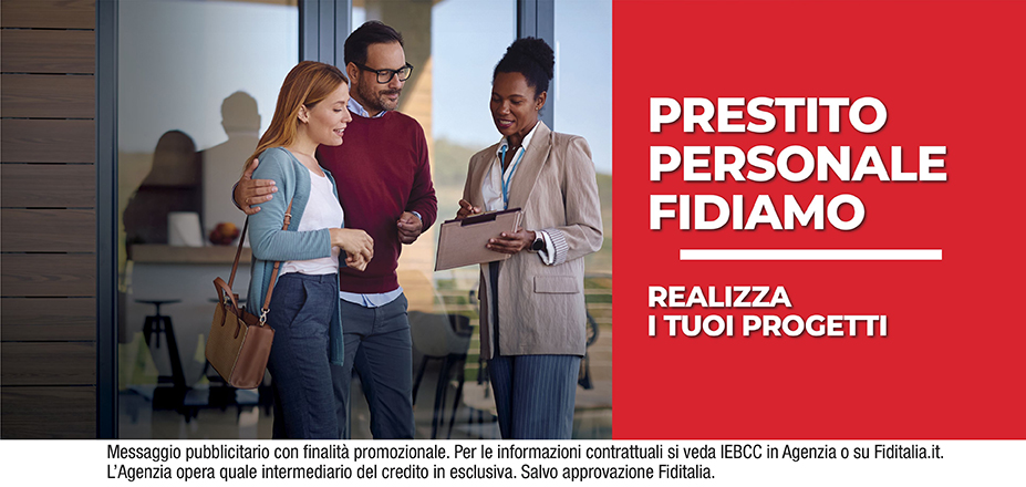 Agenzia Finbi Srl Fiditalia | Biella | Prestito Personale Fidiamo - Ti aspettiamo per realizzare i tuoi progetti. Messaggio pubblicitario con finalità promozionale. Per le informazioni contrattuali si veda IEBCC in Agenzia o su Fiditalia.it. L’Agenzia opera quale intermediario del credito in esclusiva. Salvo approvazione Fiditalia.